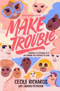 Cover image for Make Trouble Young Readers Edition: Standing Up, Speaking Out, and Finding the Courage to Lead