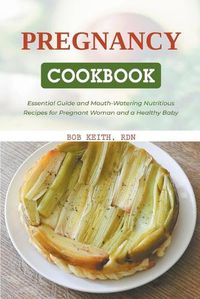 Cover image for The Pregnancy Cookbook: Essential Guide and Mouth-Watering Nutritious Recipes for Pregnant Woman and a Healthy Baby