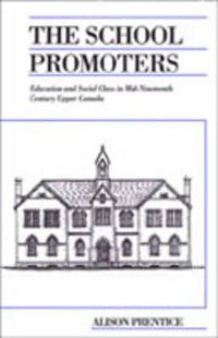 Cover image for The School Promoters: Education and Social Class in Mid-Nineteenth Century Upper Canada