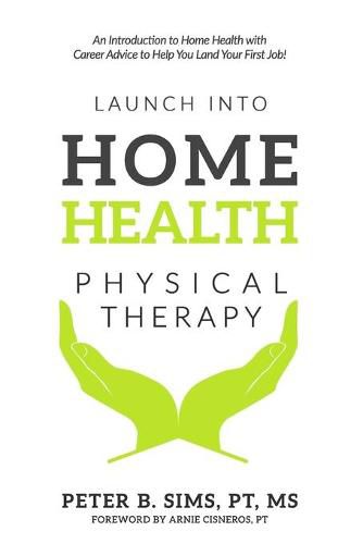 Launch into Home Health Physical Therapy: An Introduction to Home Health with Career Advice to Help You Land Your First Job!