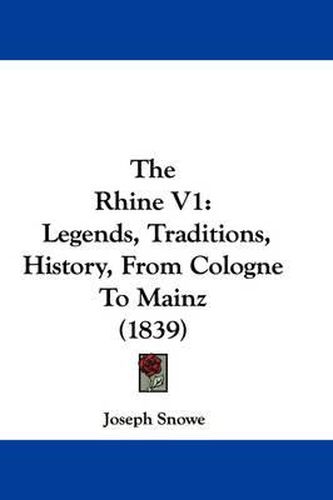 Cover image for The Rhine V1: Legends, Traditions, History, from Cologne to Mainz (1839)