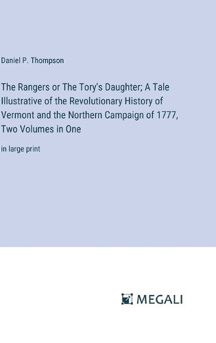 The Rangers or The Tory's Daughter; A Tale Illustrative of the Revolutionary History of Vermont and the Northern Campaign of 1777, Two Volumes in One