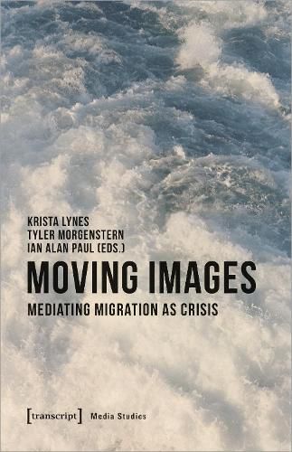 Cover image for Moving Images - Mediating Migration as Crisis