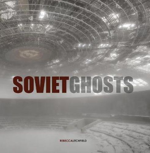 Cover image for Soviet Ghosts: The Soviet Union Abandoned. A Communist Empire in Decay