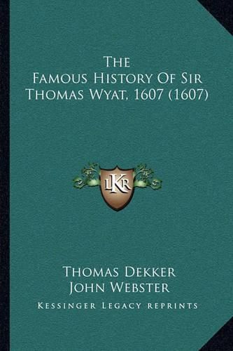 The Famous History of Sir Thomas Wyat, 1607 (1607)