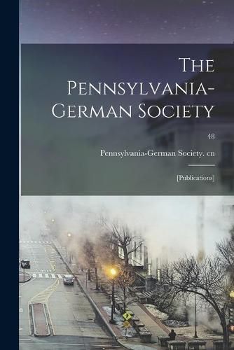 Cover image for The Pennsylvania-German Society: [Publications]; 48