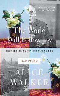Cover image for The World Will Follow Joy: Turning Madness into Flowers (New Poems)