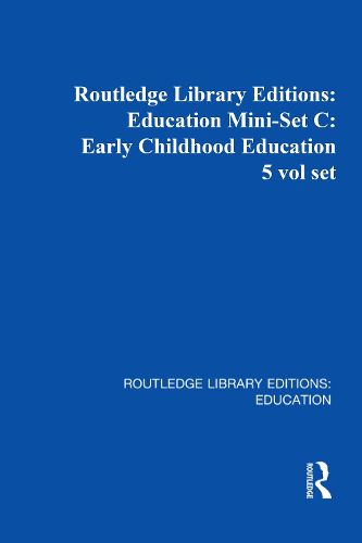 Cover image for Routledge Library Editions: Education Mini-Set C: Early Childhood Education 5 vol set