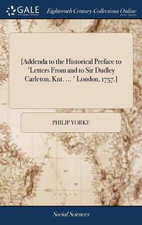 Cover image for [Addenda to the Historical Preface to 'Letters From and to Sir Dudley Carleton, Knt. ... ' London, 1757.]