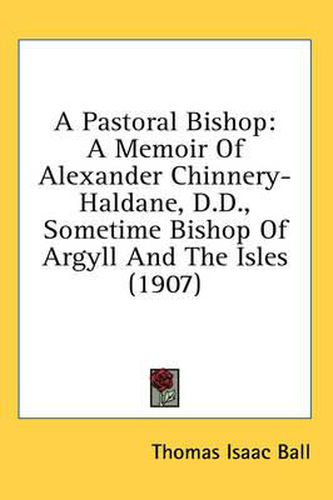 A Pastoral Bishop: A Memoir of Alexander Chinnery-Haldane, D.D., Sometime Bishop of Argyll and the Isles (1907)