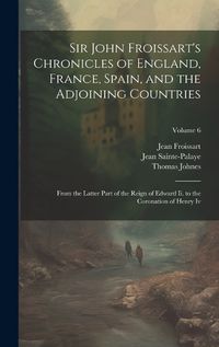 Cover image for Sir John Froissart's Chronicles of England, France, Spain, and the Adjoining Countries