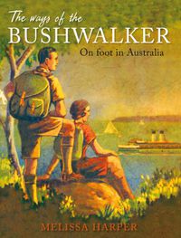Cover image for The Ways of the Bushwalker: On foot in Australia