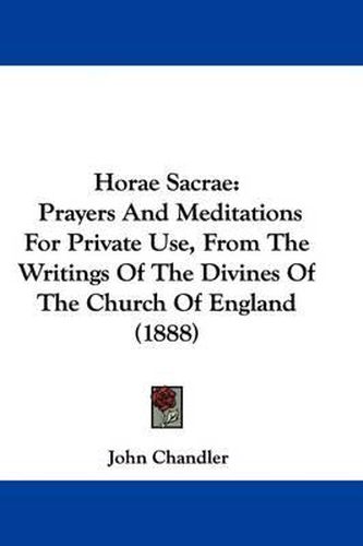 Cover image for Horae Sacrae: Prayers and Meditations for Private Use, from the Writings of the Divines of the Church of England (1888)