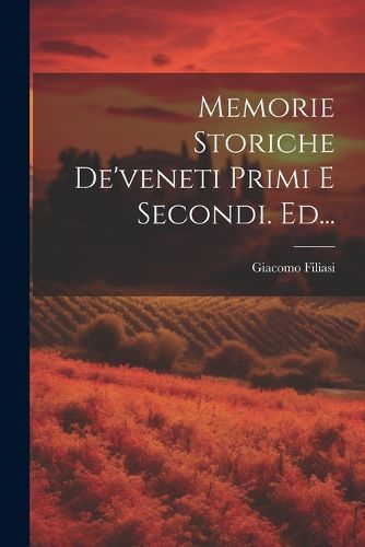 Cover image for Memorie Storiche De'veneti Primi E Secondi. Ed...