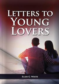 Cover image for Letters To Young Lovers: (Adventist Home Counsels, Help in daily living couple, practical book for people looking for marriage and more)