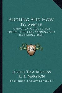 Cover image for Angling and How to Angle: A Practical Guide to Bait Fishing, Trolling, Spinning and Fly Fishing (1895)