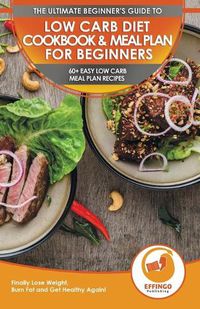 Cover image for Low Carb Diet Cookbook & Meal Plan for Beginners: 60+ Easy Low Carb Meal Plan Recipes to Lose Weight, Burn Fat and Get Healthy