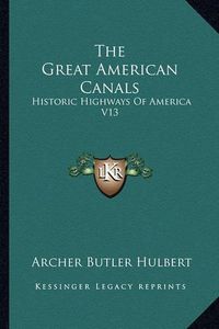 Cover image for The Great American Canals: Historic Highways of America V13