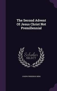 Cover image for The Second Advent of Jesus Christ Not Premillennial