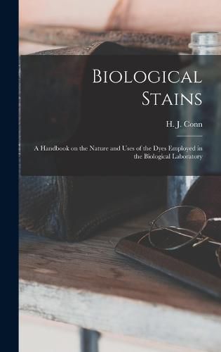 Cover image for Biological Stains; a Handbook on the Nature and Uses of the Dyes Employed in the Biological Laboratory