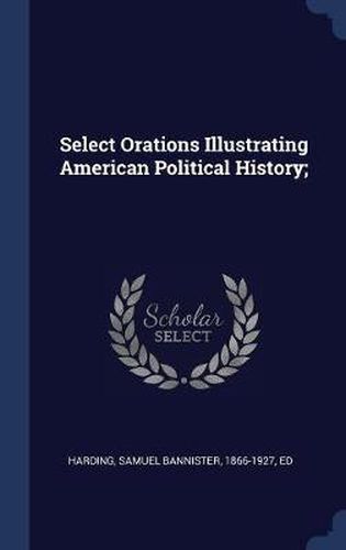 Cover image for Select Orations Illustrating American Political History;