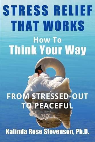 Cover image for Stress Relief That Works: How to Think Your Way From Stressed-Out to Peaceful