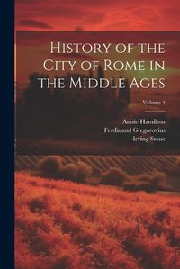 Cover image for History of the City of Rome in the Middle Ages; Volume 4