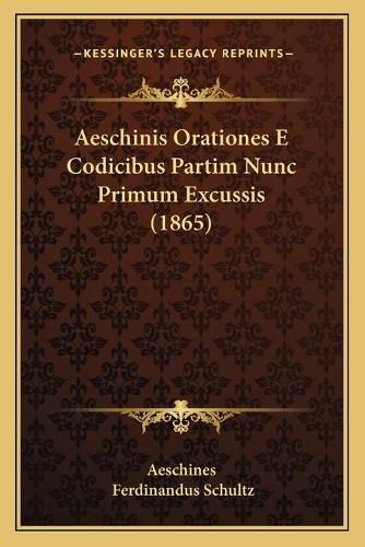 Aeschinis Orationes E Codicibus Partim Nunc Primum Excussis (1865)