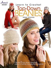 Cover image for Learn to Crochet Top-Down Beanies: Create 8 Top-Down Beanies Using a Handy Measuring Template!