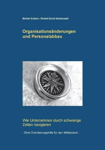 Cover image for Organisationsanderungen und Personalabbau: Wie Unternehmen durch schwierige Zeiten navigieren - eine Orientierungshilfe fur den Mittelstand