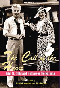 Cover image for The Call of the Heart: John M. Stahl and Hollywood Melodrama