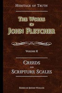 Cover image for Creeds and Scripture Scales: The Works of John Fletcher