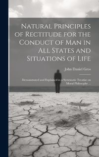 Cover image for Natural Principles of Rectitude for the Conduct of Man in All States and Situations of Life