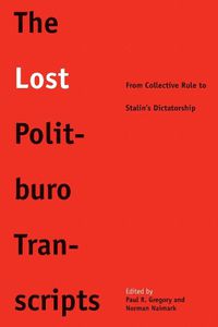 Cover image for The Lost Politburo Transcripts: From Collective Rule to Stalin's Dictatorship