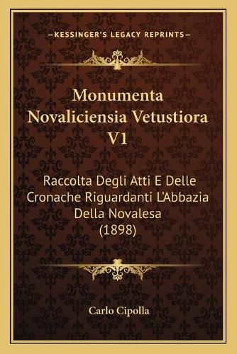 Cover image for Monumenta Novaliciensia Vetustiora V1: Raccolta Degli Atti E Delle Cronache Riguardanti L'Abbazia Della Novalesa (1898)