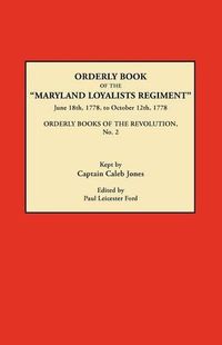 Cover image for Orderly Book of the Maryland Loyalists Regiment, June 18th, 1778, to October 12, 1778. Orderly Books of the Revolution, No. 2