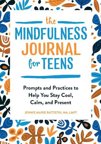 Cover image for The Mindfulness Journal for Teens: Prompts and Practices to Help You Stay Cool, Calm, and Present