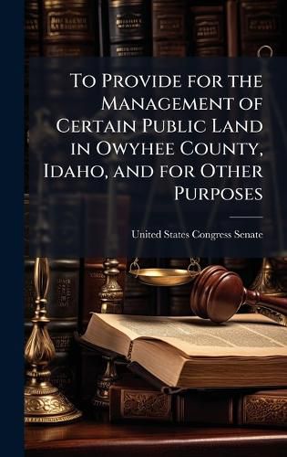 Cover image for To Provide for the Management of Certain Public Land in Owyhee County, Idaho, and for Other Purposes