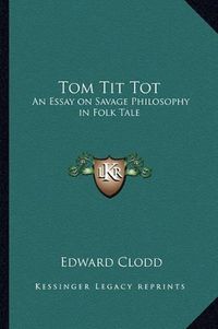 Cover image for Tom Tit Tot: An Essay on Savage Philosophy in Folk Tale