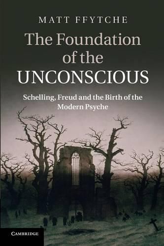 Cover image for The Foundation of the Unconscious: Schelling, Freud and the Birth of the Modern Psyche