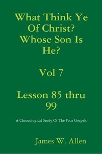 Cover image for What Think Ye Of Christ? Whose Son Is He? Vol 7