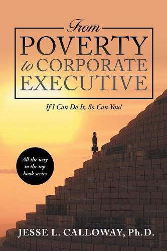 Cover image for From Poverty to Corporate Executive: If I Can Do It, so Can You!