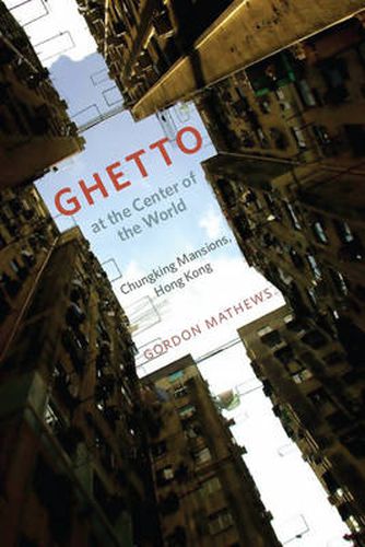 Cover image for Ghetto at the Center of the World: Chungking Mansions, Hong Kong