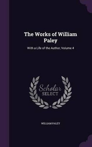 Cover image for The Works of William Paley: With a Life of the Author, Volume 4