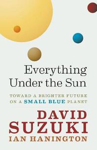 Cover image for Everything Under the Sun: Toward a Brighter Future on a Small Blue Planet