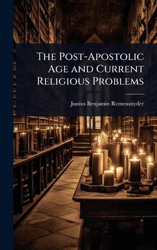 Cover image for The Post-Apostolic Age and Current Religious Problems