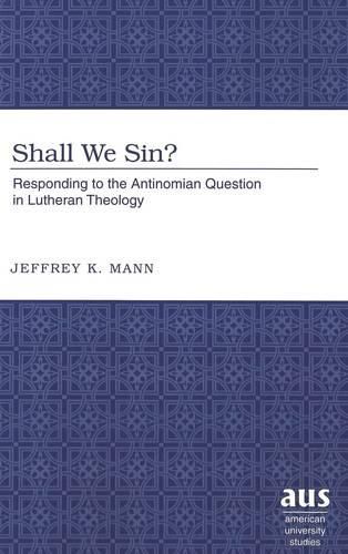 Shall We Sin?: Responding to the Antinomian Question in Lutheran Theology