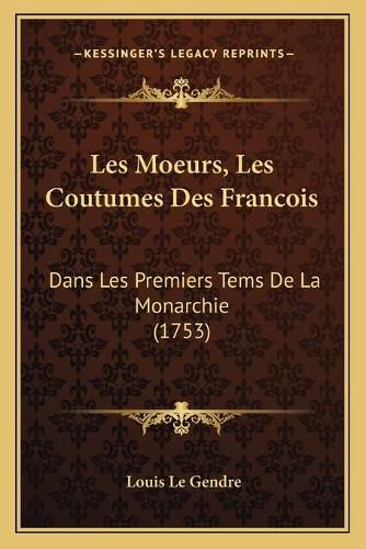 Cover image for Les Moeurs, Les Coutumes Des Francois: Dans Les Premiers Tems de La Monarchie (1753)