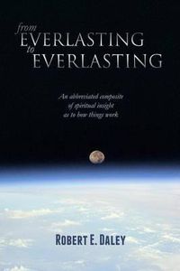 Cover image for From Everlasting to Everlasting: An abbreviated composite of spiritual insight as to how things work.