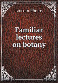 Cover image for Familiar lectures on botany